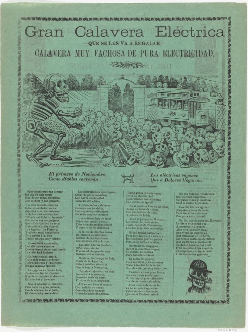 Broadside printed in black on green paper. Under the heading Gran Calavera Eléctrica, a huge skeleton bends over a crowd of skulls and a seated skeleton at a cemetery gate, while an electric tram packed with skeletons rolls past. Below are four columns of verse and, in the corner, a skull wearing a cap.